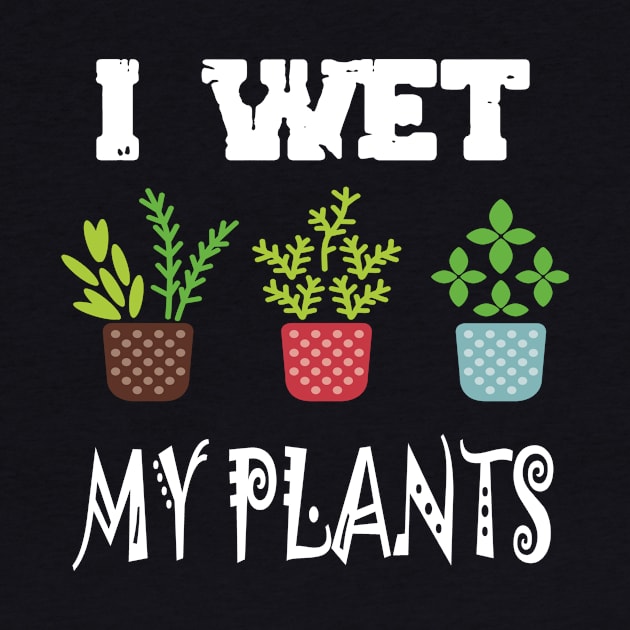 I Wet My Plants by karascom